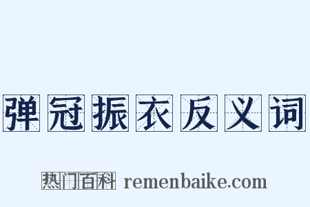 弹冠振衣反义词是什么意思的图片